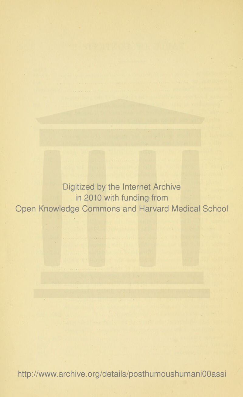 Digitized by the Internet Archive in 2010 with funding from Open Knowledge Commons and Harvard Medical School http://www.archive.org/details/posthumoushumaniOOassi