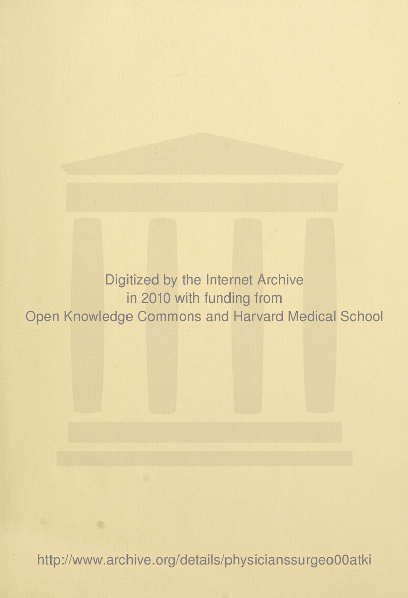 Digitized by the Internet Archive in 2010 with funding from Open Knowledge Commons and Harvard Medical School http://www.archive.org/details/physicianssurgeoOOatki