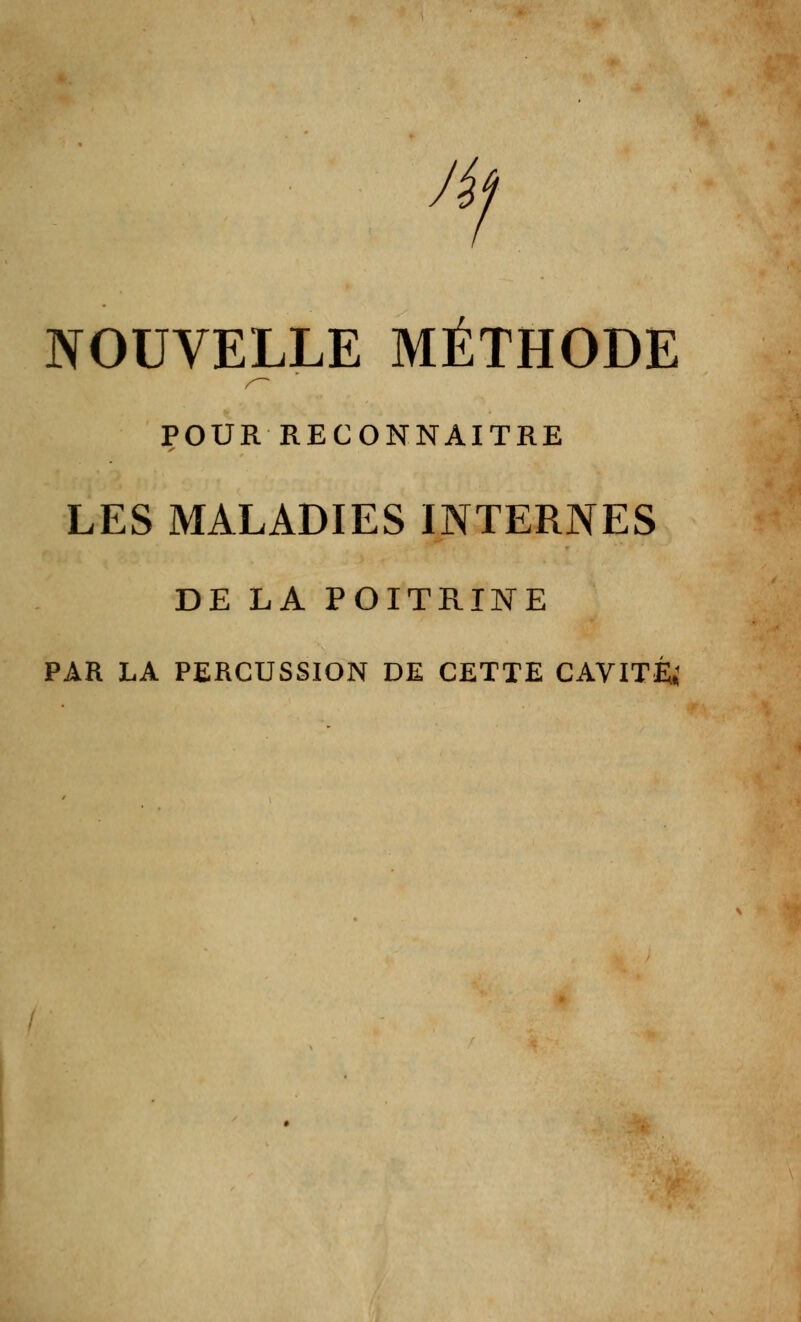 NOUVELLE MÉTHODE POUR RECONNAITRE LES MALADIES INTERNES DE LA POITRINE PAR LA PERCUSSION DE CETTE CAVITÉ»'