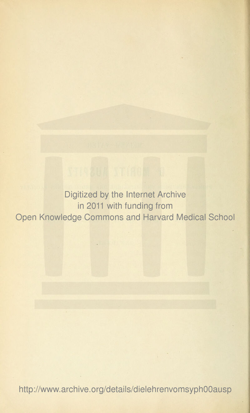 Digitized by the Internet Archive in 2011 with funding from Open Knowledge Commons and Harvard Medical School http://www.archive.org/details/dielehrenvomsyphOOausp