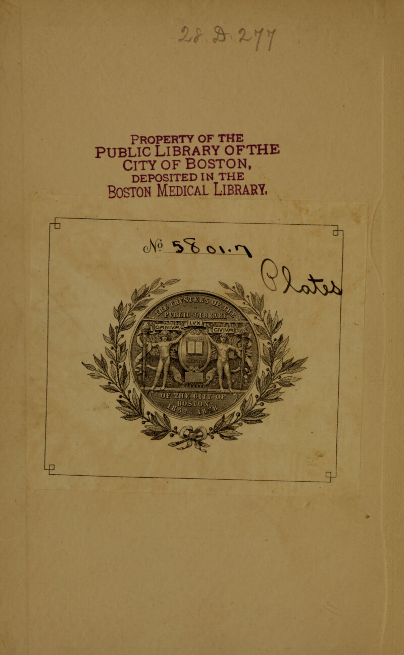 frst/7 r^~ Property of the PUBLIC LIBRARY OFTHE CITY OF BOSTON, DEPOSITED IN THE Boston Medical Library. gN? ^b&V^