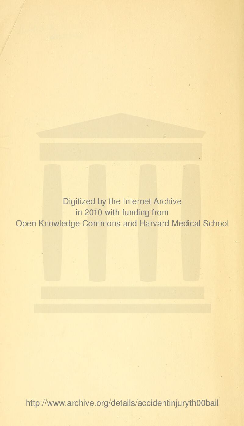 Digitized by tine Internet Arciiive in 2010 witii funding from Open Knowledge Commons and Harvard Medical School http://www.archive.org/details/accidentinjurythOObail