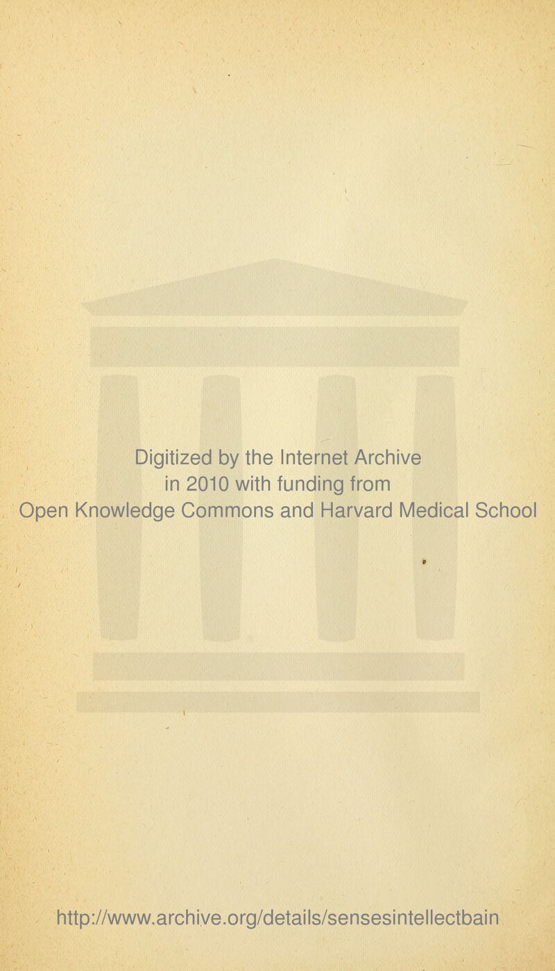 Digitized by the Internet Archive in 2010 with funding from Open Knowledge Commons and Harvard Medical School http://www.archive.org/details/sensesintellectbain