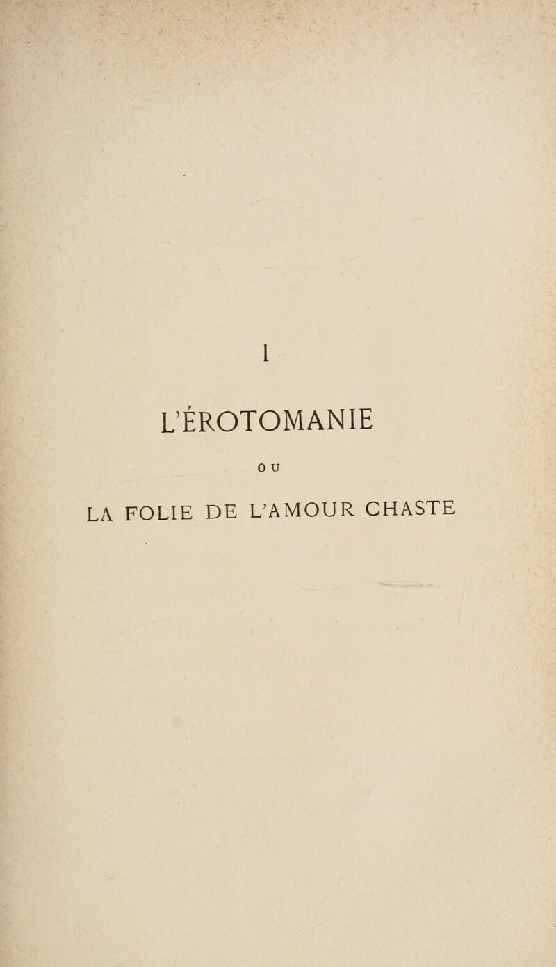 L'ÉROTOMANIE OU LA FOLIE DE UAMOUR CHASTE