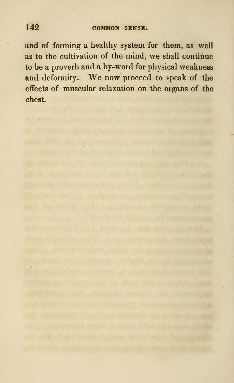 and of forming a healthy system for them, as well as to the cultivation of the mind, we shall continue to be a proverb and a by-word for physical weakness and deformity. We now proceed to speak of the effects of muscular relaxation on the organs of the chest.