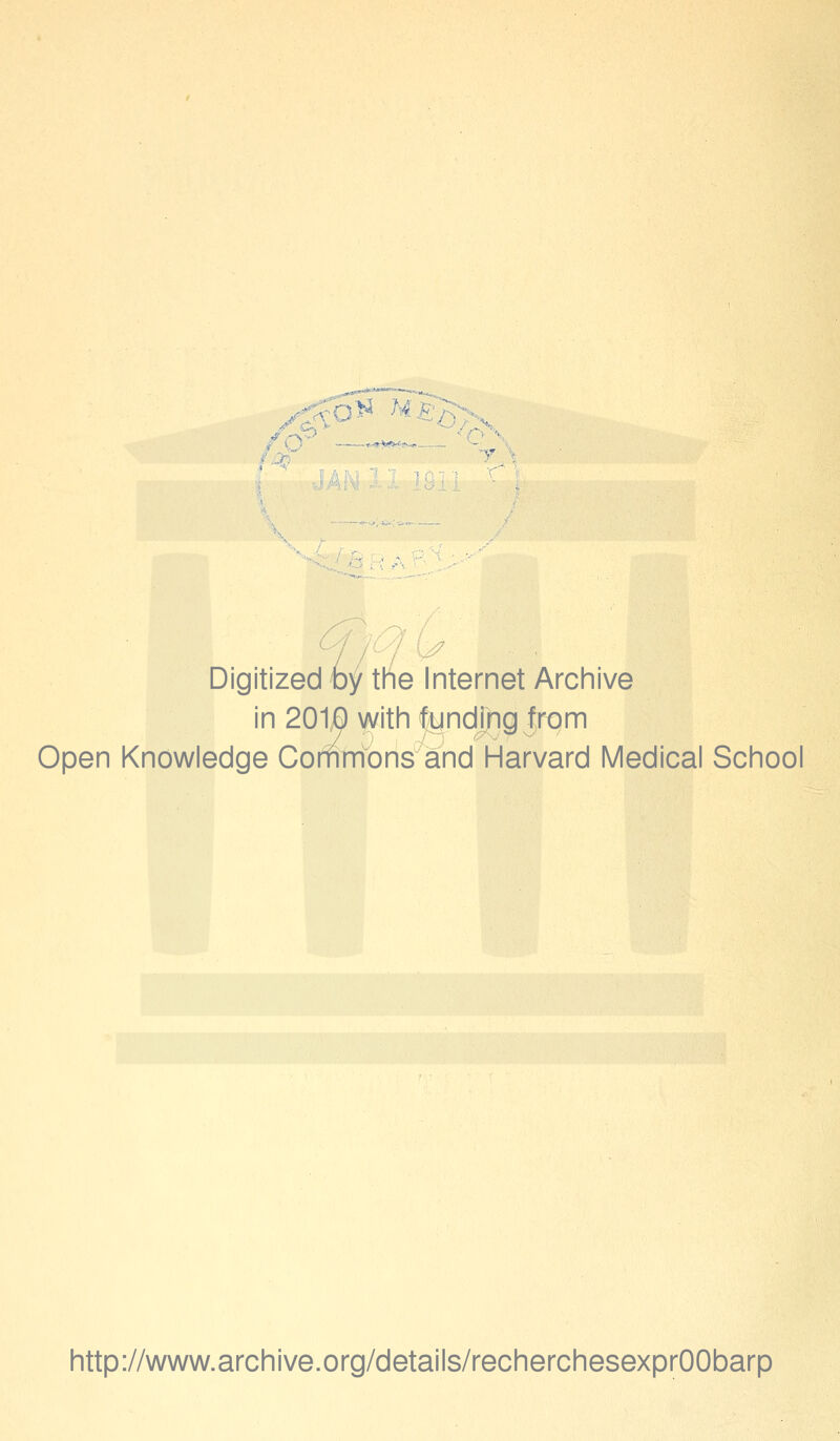 Digitized by the Internet Archive in 201,0 witii funding from Open Knowledge Corhmons and Harvard Médical School http://www.archive.org/details/recherchesexprOObarp