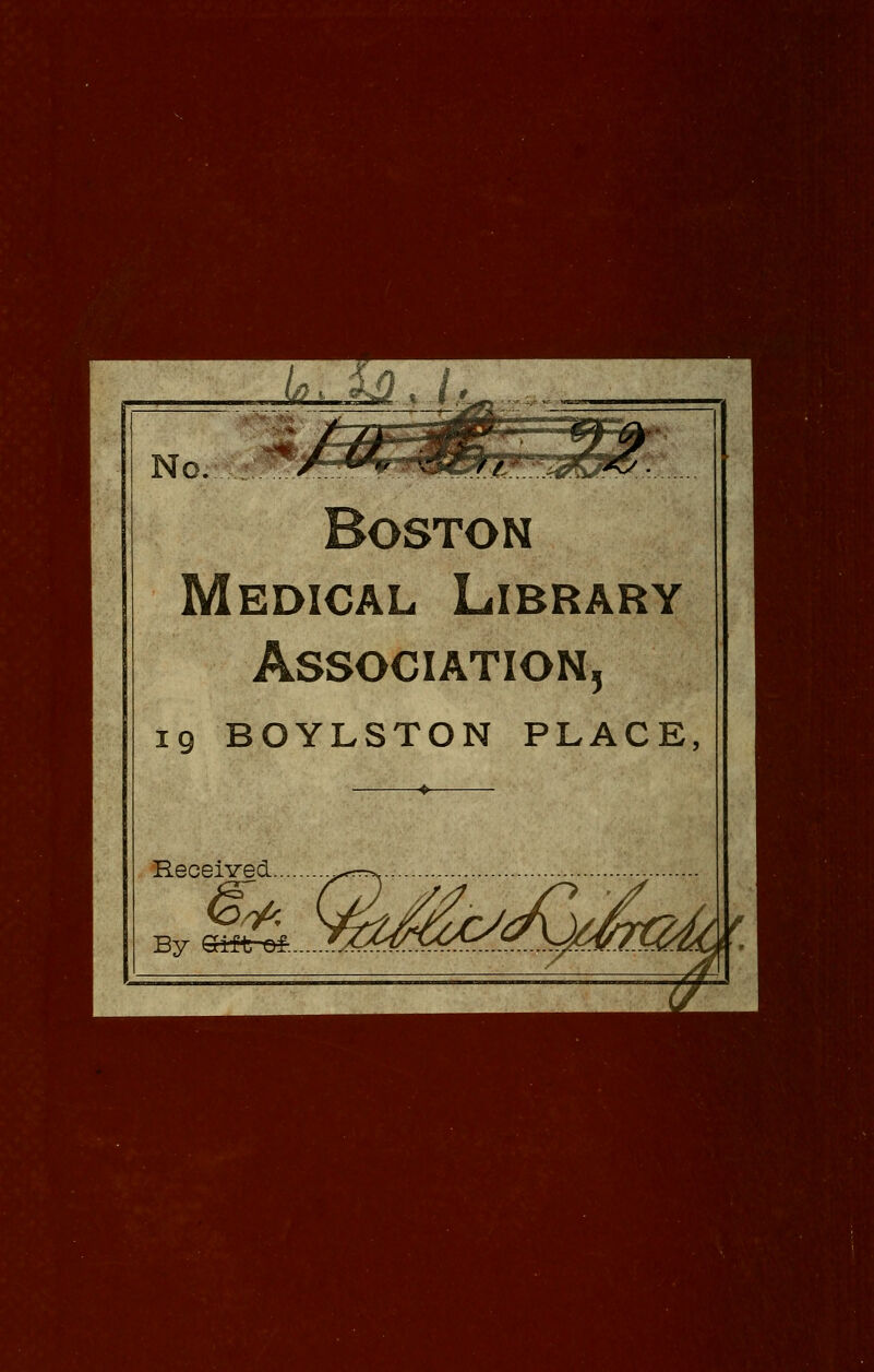 y_> *&.,»i^Kg No *&y*v&h*?& Boston Medical Library Association, 19 BOYLSTON PLACE, ■* Received .^^ B7 MmMMM