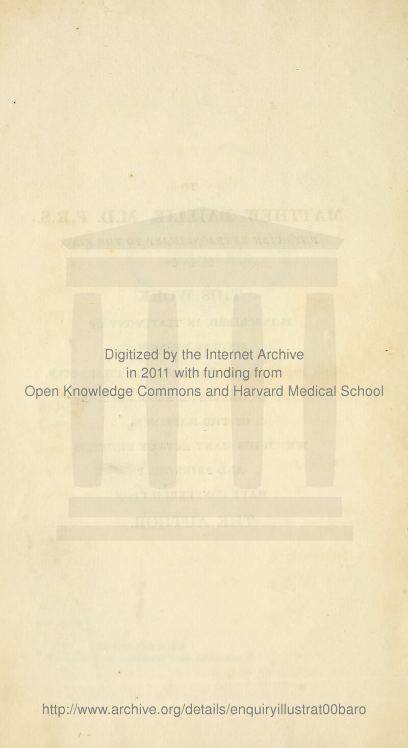 Digitized by the Internet Archive in 2011 with funding from Open Knowledge Commons and Harvard Medical School http://www.archive.org/details/enquiryillustratOObaro