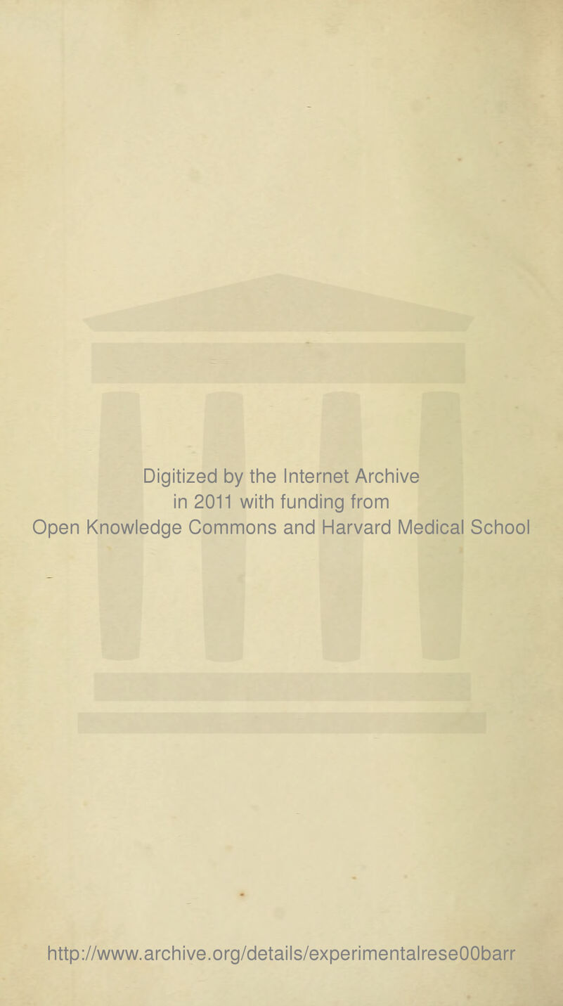 Digitized by the Internet Archive in 2011 with funding from Open Knowledge Commons and Harvard Medical School http://www.archive.org/details/experimentalreseOObarr