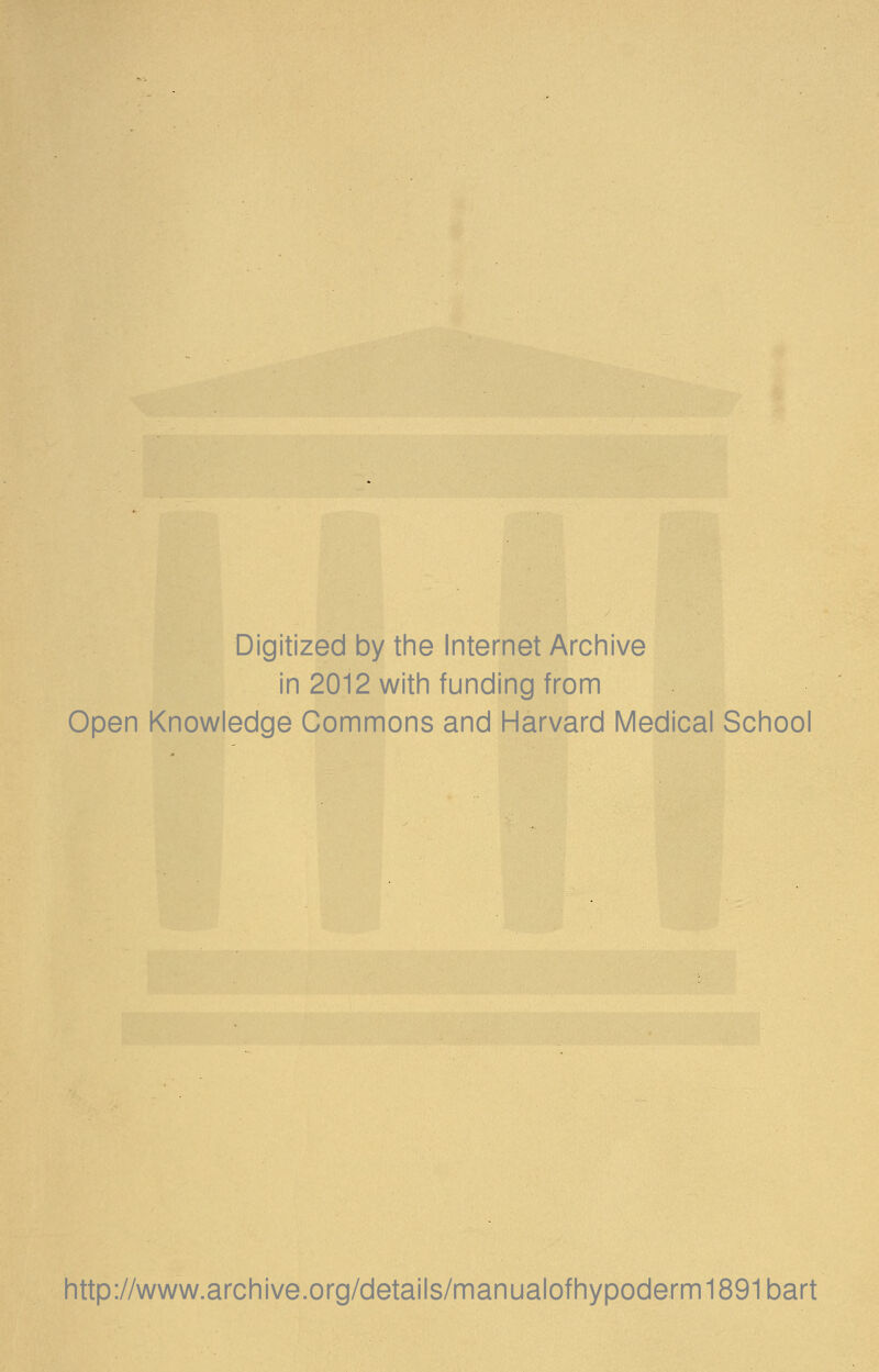 Digitized by the Internet Archive in 2012 with funding from Open Knowledge Commons and Harvard Medical School http://www.archive.org/details/manualofhypoderm1891bart