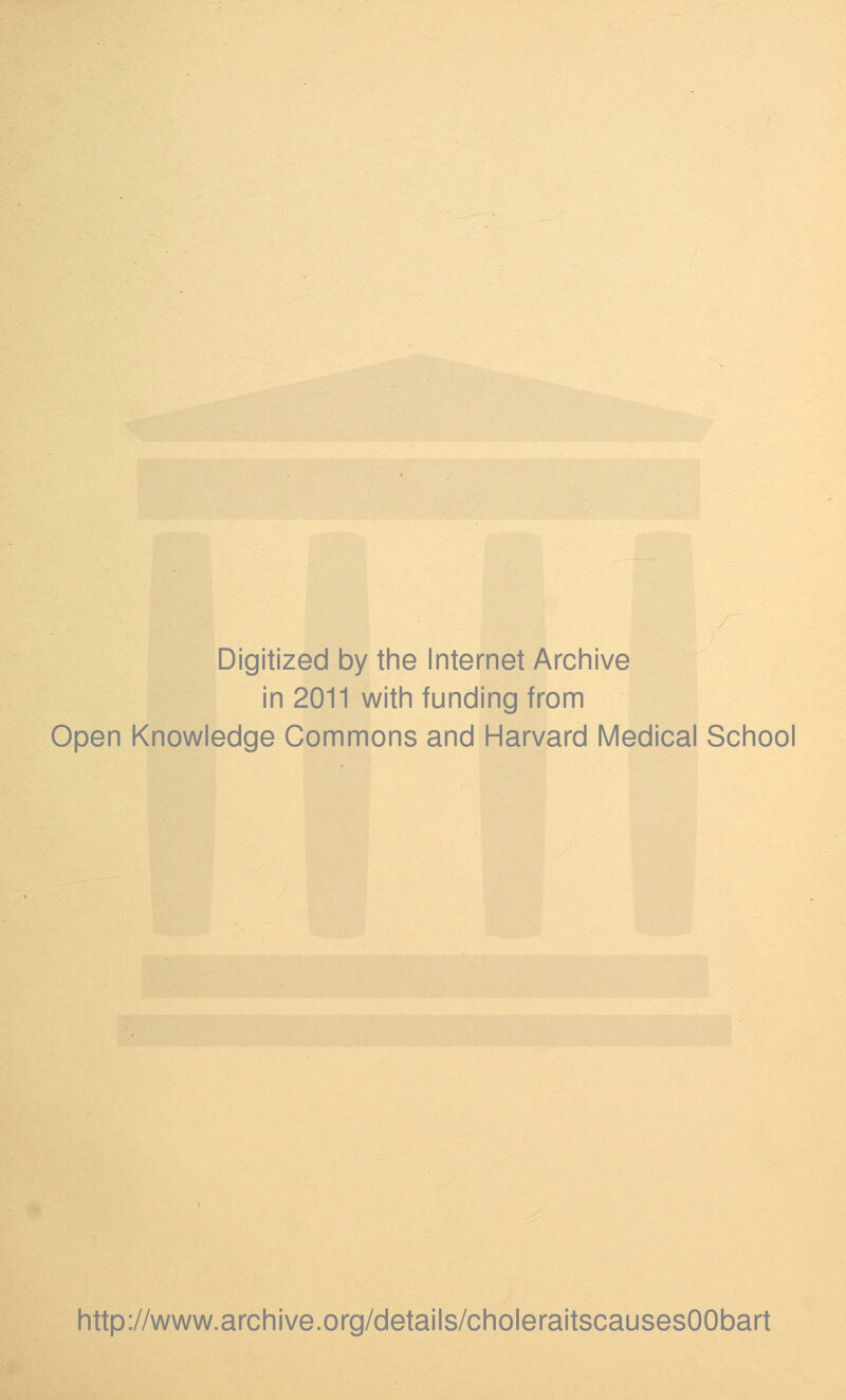 Digitized by the Internet Archive in 2011 with funding from Open Knowledge Commons and Harvard Medical School http://www.archive.org/details/choleraitscausesOObart