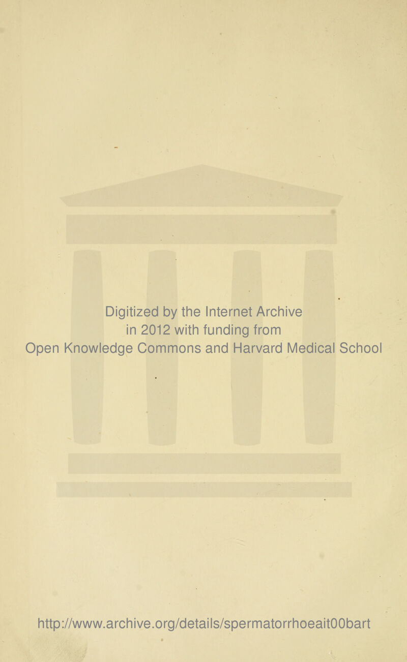 Digitized by the Internet Archive in 2012 with funding from Open Knowledge Commons and Harvard Medical School http://www.archive.org/details/spermatorrhoeaitOObart