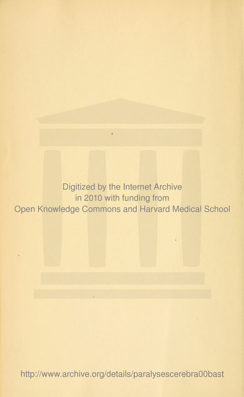 Digitized by tine Internet Arciiive in 2010 witii funding from Open Knowledge Commons and Harvard Medical School http://www.archive.org/details/paralysescerebraOObast