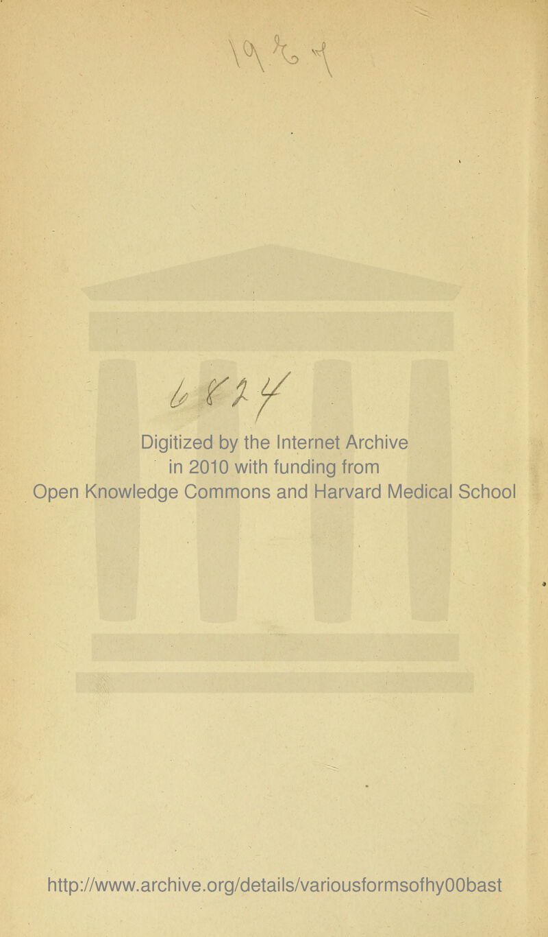 \h^ i,r%Y Digitized by tine Internet Archive in 2010 with funding from Open Knowledge Commons and Harvard Medical School http://www.archive.org/details/variousformsofhyOObast