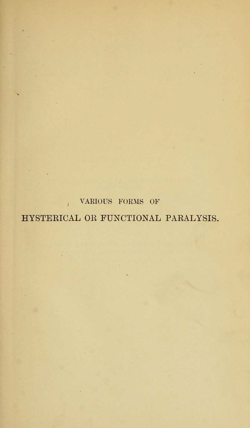 , VAEIOUS FOEMS OF HYSTEKICAL OE FUNCTIONAL PAEALYSIS.