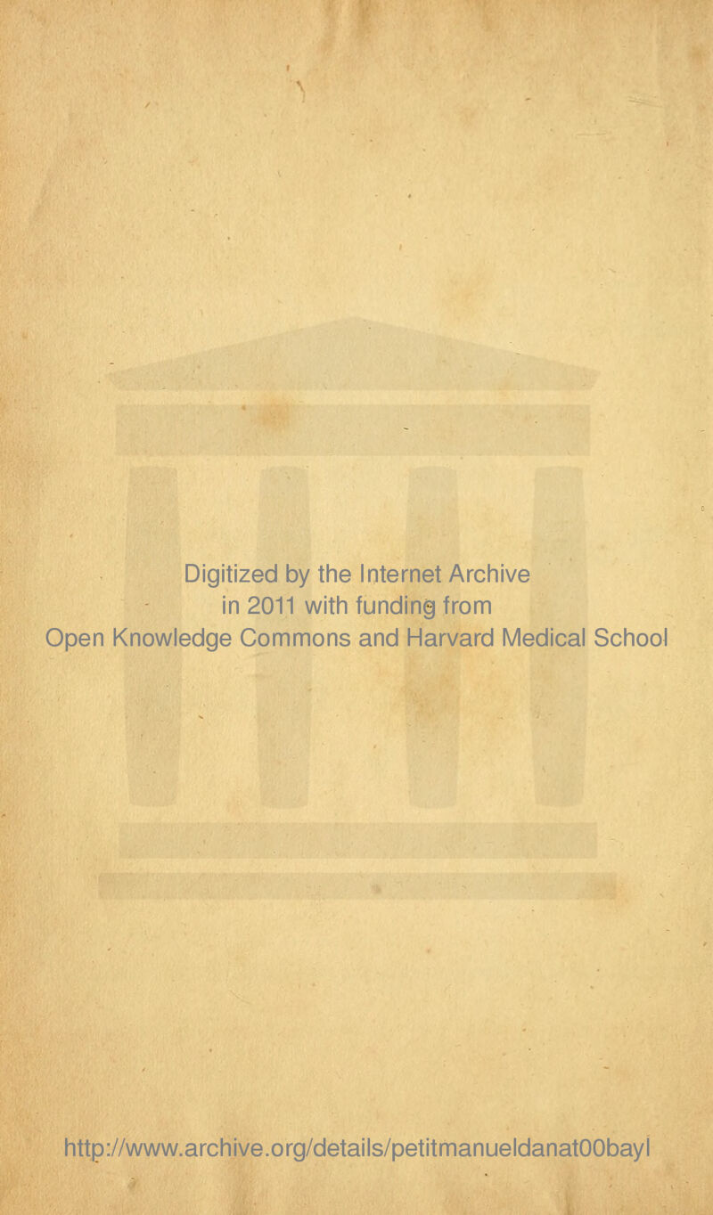 Digitized by the Internet Archive in 2011 with funding from Open Knowledge Gommons and Harvard Médical School http://www.archive.org/details/petitmanueldanatOObayl