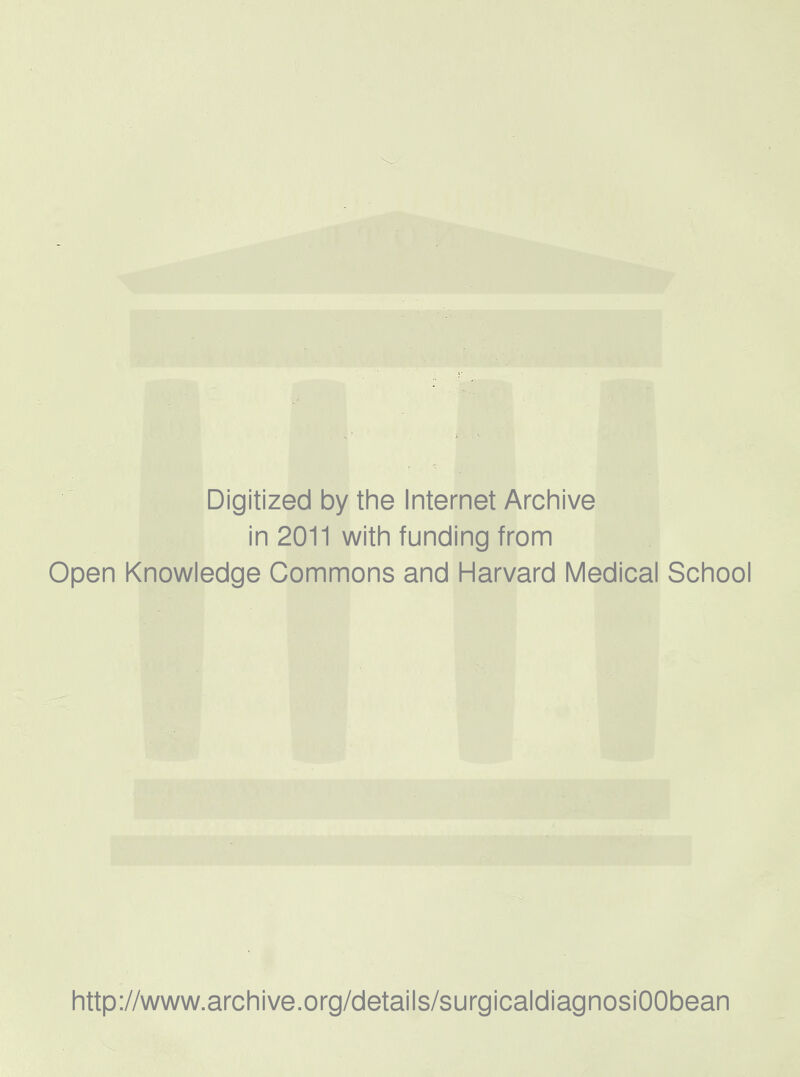 Digitized by the Internet Archive in 2011 with funding from Open Knowledge Commons and Harvard Medical School http://www.archive.org/details/surgicaldiagnosiOObean