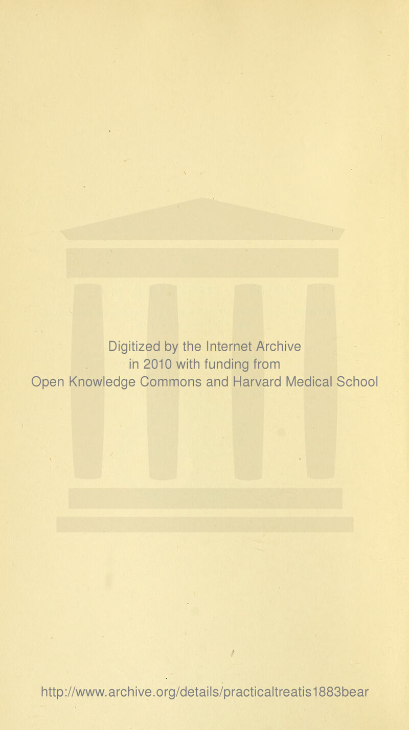 Digitized by tine Internet Arciiive in 2010 witii funding from Open Knowledge Commons and Harvard Medical School http://www.archive.org/details/practicaltreatis1883bear