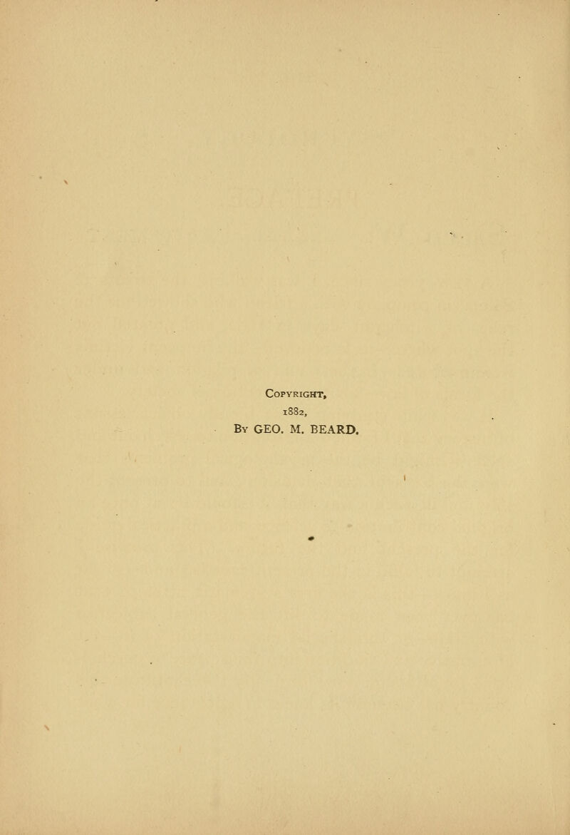 Copyright, 1882, By GEO. M. BEARD.