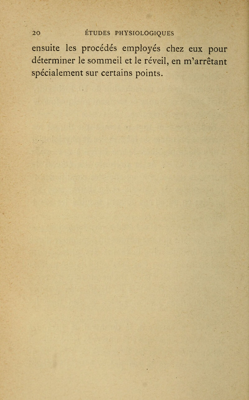 ensuite les procédés employés chez eux pour déterminer le sommeil et le réveil, en m'arrêtant spécialem.ent sur certains points.