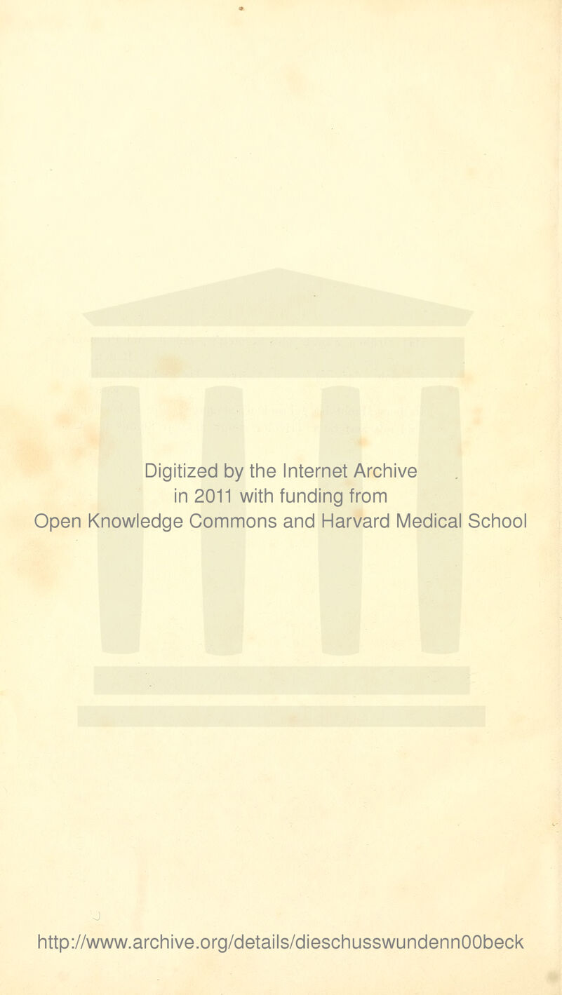 Digitized by the Internet Archive in 2011 with funding from Open Knowledge Commons and Harvard Medical School j http://www.archive.org/details/dieschusswundennOObeck