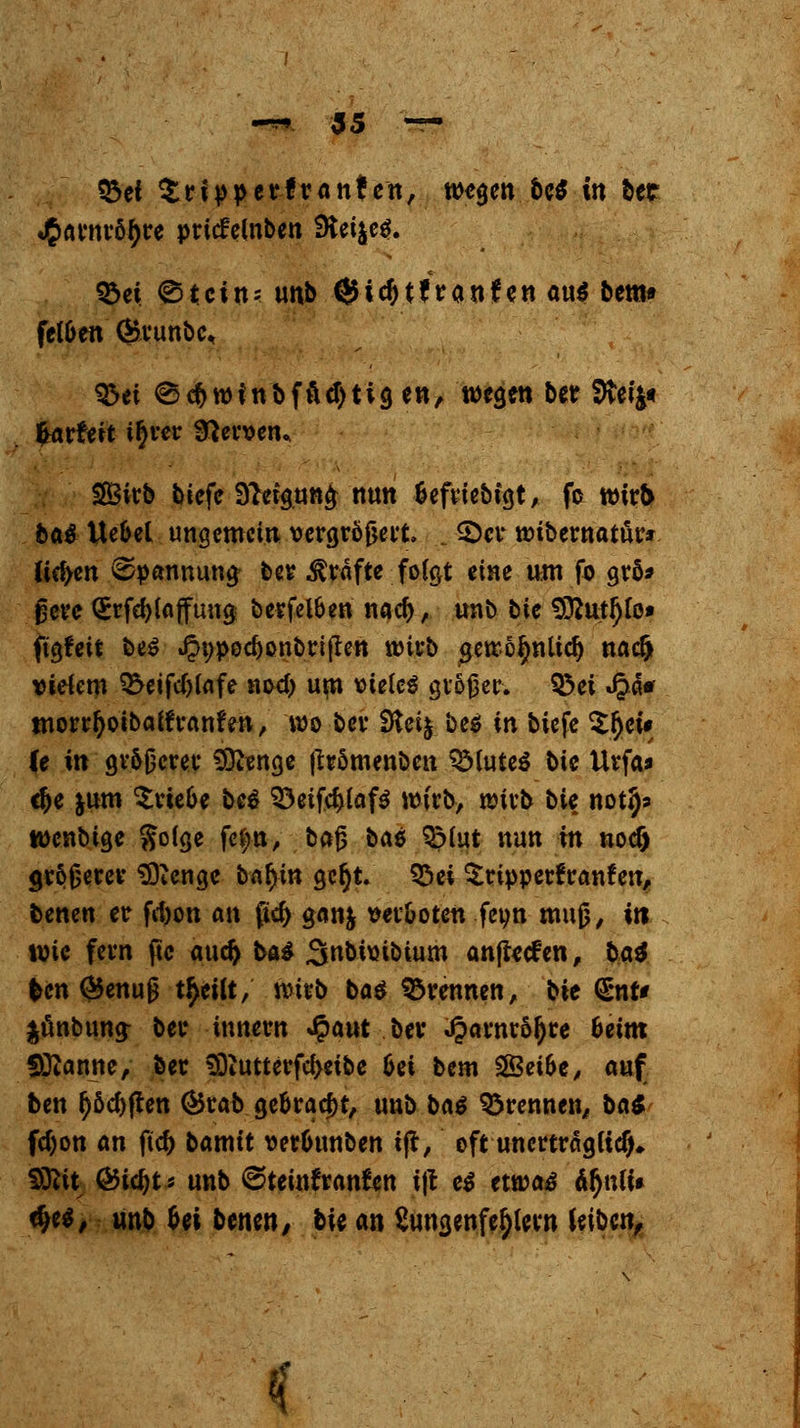 -~ 35 — &ei ^tri^pcrfrantcn, wegen be$ in ber «$arnrö$re pricfelnben SKetjeS. 3}ei ©tctn- unb (jHdjtfranfen au$ bera» fetöen Qrunbc, Q3ei <8c$winbfud)tigen, wesen ber Sttei> fcarfett i^ver Nerven» $3irb biefe 9?etgun£ nun fcefriebtgt, fo wirb ba£ Ue&el ungemein vergrößert . . £)er wtbernatür* liefen Spannung eer Gräfte folgt eine um fo grö* ßere (£rfd)Uffung berfel&en naclj, unb t>ie 9ttuti)fo» figfeit be$ ^pocfronbriflen n>ivt> actro^nlid) nacl) vietem $>eifc()fofe noef) um vieles großer. Q3ei »§«• morrfyotbatfranfen, wo bei' Stcij be$ in biefe $$ei* (e in gv6ßerer SÜtenge jtrömenben QMuteS bie Uvfa« c(je |um ^triebe beä 93eifc£>(afö wirb, raub bie not*)* wenbtge gofge fe*;n, baß bae SMut nun in nod) größerer Sftenge bal)in gcfjt. $5ei ^rtpperfranfen, benen er frf>on an ftc& ganj verboten fevn muß, in tvie fern ftc aud> ba$ Snbnnbium anfteefen, bat im ®enuß t^eitt, wirb ba$ brennen, bie <£nr* |ünbun<r ber innern Jpaut ber Jparnr&ljre beim fÖtanne, ber 3ftutterfcl>eibe 6ei htm 2Bet&e, auf ben työcf)ften <&rab gebracht, unb ba$ brennen, ba& fcf)on an ftc& bamtt wr&unben ijt, oft unerträglich SÖtft ®id)t: unb ^teinfranfen i|t e$ ttwaß tynli* fy$, unb U\ benen/ bie an Sungenfe^lern Mbcn, <