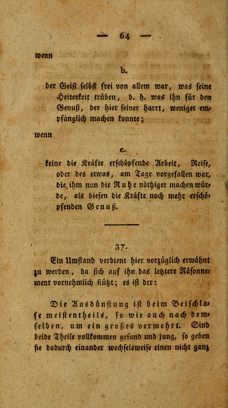 wenn h. ber (Beift fel&jt frei von «dem war, wai feine Jpeitcrt'ett trugen, b. I). waö ifyn für fc«t QJenujj, ber fyier feiner tyarrt, weniger em* pfänglidj mad;en fonnte; wenn c. feitte bie Gräfte erfd)6pfenbe 2Crüett, Steife, ober bc$ etwas, am $age vorgefallen war, bie,if;m nun bie Stutyc nötiger machen würa be, als biefen bie Gräfte noef) melje erfcfyöj »fenben ©cnuß. 37- Qjin Um(tanb verbient tyter vor&uglicft erwä&nt |u werben, ta fid> auf ityn \>a€ lefetere SKäfonne* ment vornc^mlid) flu|t; eSijrber: 3>ie 2fu$bünftung t(l oeim ^eifc^la* fe metfrent^eiU, fo wie and) naef; bem» fel&en, um ein große* vermehrt. ®ino l^eibe $f;eile vollkommen gefunb unb jung, fo ge&en fte baburety einanber wed;fel$weife einen mc^t ganj