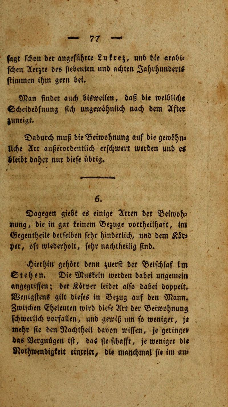 fbgt fcfron ber an^cfA^rtc 2uf re$, unb bit arafci* fcfoen Tfeijte bee fte&cnten unb ad)ten .S^rljunbert* (Ummen ifym gern bei, fOJan ftnbct aud> Bisweilen, bng bte wet&lid>c Cd)elbcöfnung fic^ ungewo^nlid; naefc bem 2(ftee |uneigt. ©aburd) muß bie35eiwo$nung auf bte (jewß^tt* Ifc^e 2fct aujjcretberttlid) erfdjwett werben unb «I fclei&t baf>a- nur biefe ü&rig* 6. dagegen gteBt e$ einige ^frten ber &eiwo!^ tmng, bic in gar feinem £e|uge vorteilhaft, im ©egentfyeile bevfel&cn fefyr Ijmberltd), unb bem Ä5t* yer, oft wieberl)olt, fetyr nac&tfteiltg flnb» Jpierfyin gebort benn $uer(l ber §?eifd)(af im €5te§en. SMe 9J?u$?eln werben b&bti ungetneiti angegriffen; ber Körper let&et a(fo babei boppeit, SBemgjten* gilt biefeS in $öe|ug auf ben Sftamu gwijcben Seeleuten wirb biefe 2Crt ber ^eiwotynung fdjrocrlid) vorfallen/ unb gewtg um fo weniger, je tnefyr fte ben fftaefyttyeü bavon wiflfen, je gelinge* ba$ Jöergnügen iff, bai flefdjafft, je weniger bit 9}ot^wenbia,?eit eintritt/ bic manchmal ft* im au*