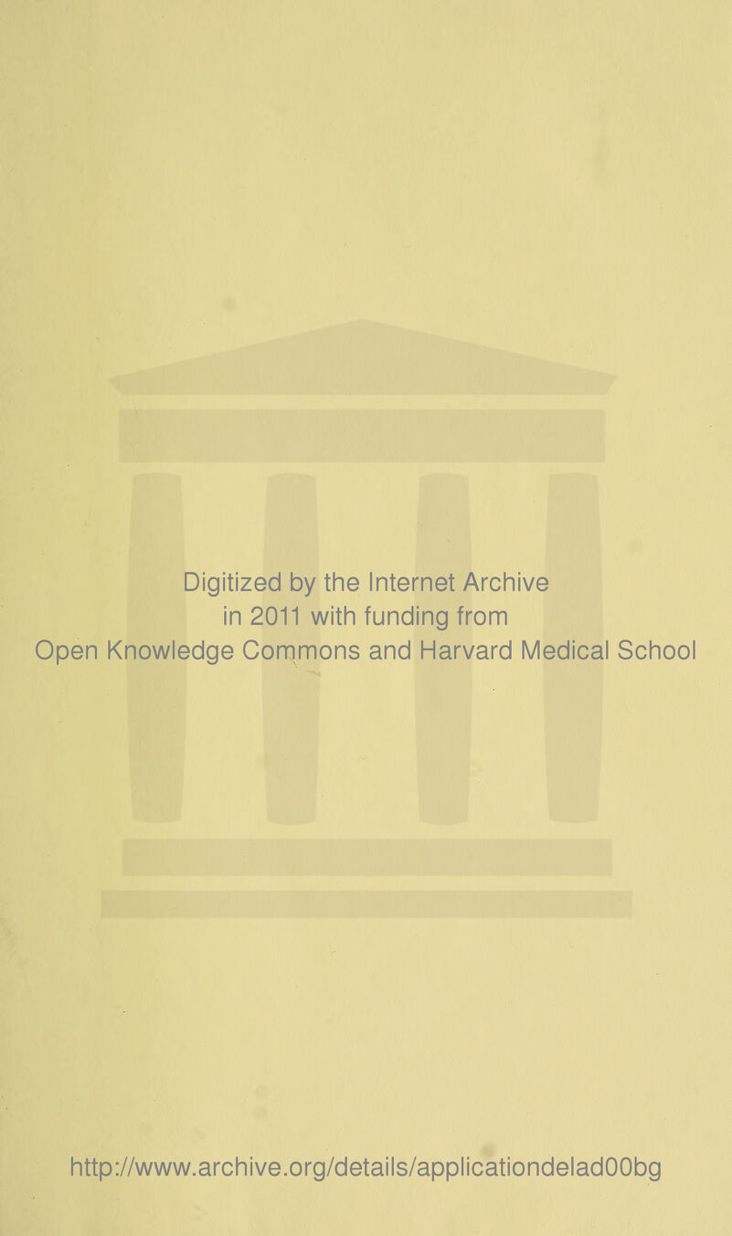 Digitized by the Internet Archive in 2011 with funding from Open Knowledge Commons and Harvard Médical School http://www.archive.org/details/applicationdeladOObg