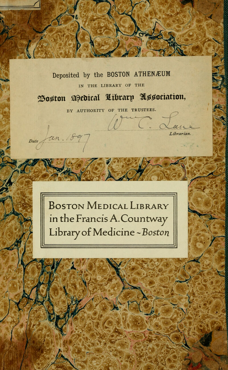 ^^ ■'k^^J'l Deposited by the BOSTON ATHENiEUM IN THE LIBRARY OF THE 25o^ton la^etiicai 3li6rarp Sl^^ociation, BY AUTHORITY OF THE TRUSTEES. y'^'^T £. DafeJ^..,.':'.tTJ Librarian ^1 /I 'rW ^^^^^M .j^ r'r Boston Medical Library in the Francis A.Countway Library of Medicine --Boston '^: