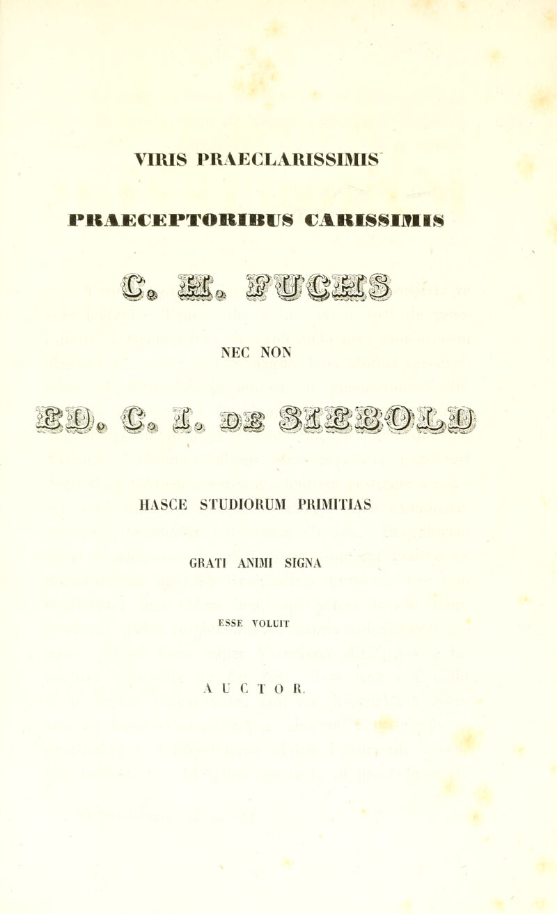 VIRIS PRAECLARISSIMIS PKA£€KPXOKI«IJN CARIISI^IifllN NEC NON mwM ®» Sp. s^ ^:if^iS'€^a;,ii HASCE STUDIORUM PRIMITIAS GRATI ANI3II SIGNA ESSE VOLUIT