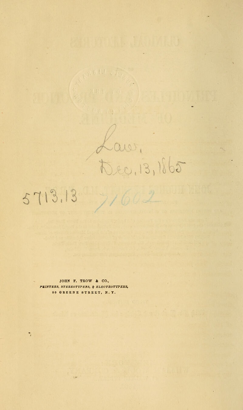 £1^,13 JOHN F. TEOW & CO., PBINTERS, STEREOTTPERS, If ELECTROTYPERS, 60 GREENE STREET, N. Y.