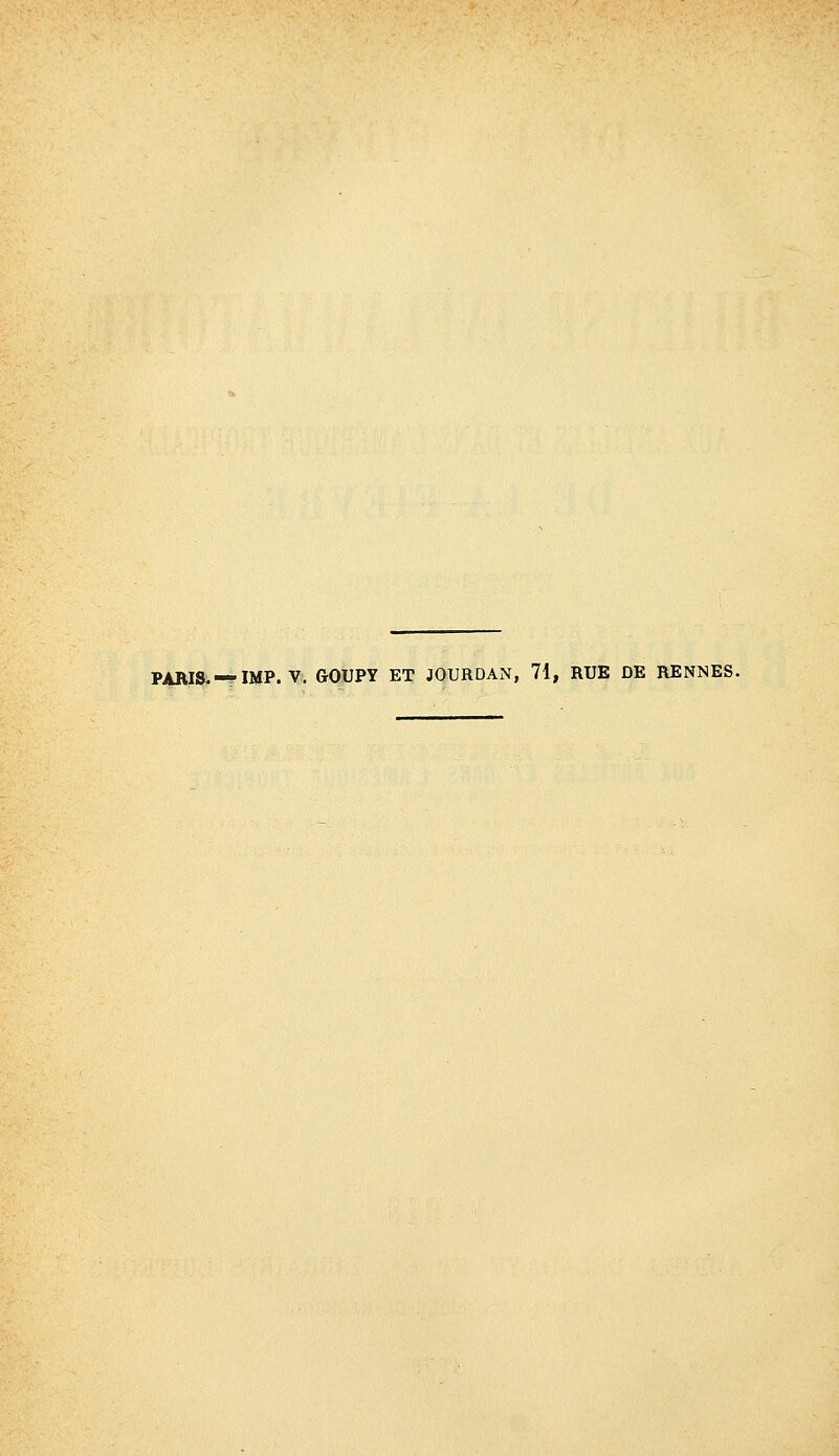 PARIS,-*■ IMP. V. &OUPY ET JOURDAN, 71, RUE DE RENNES.
