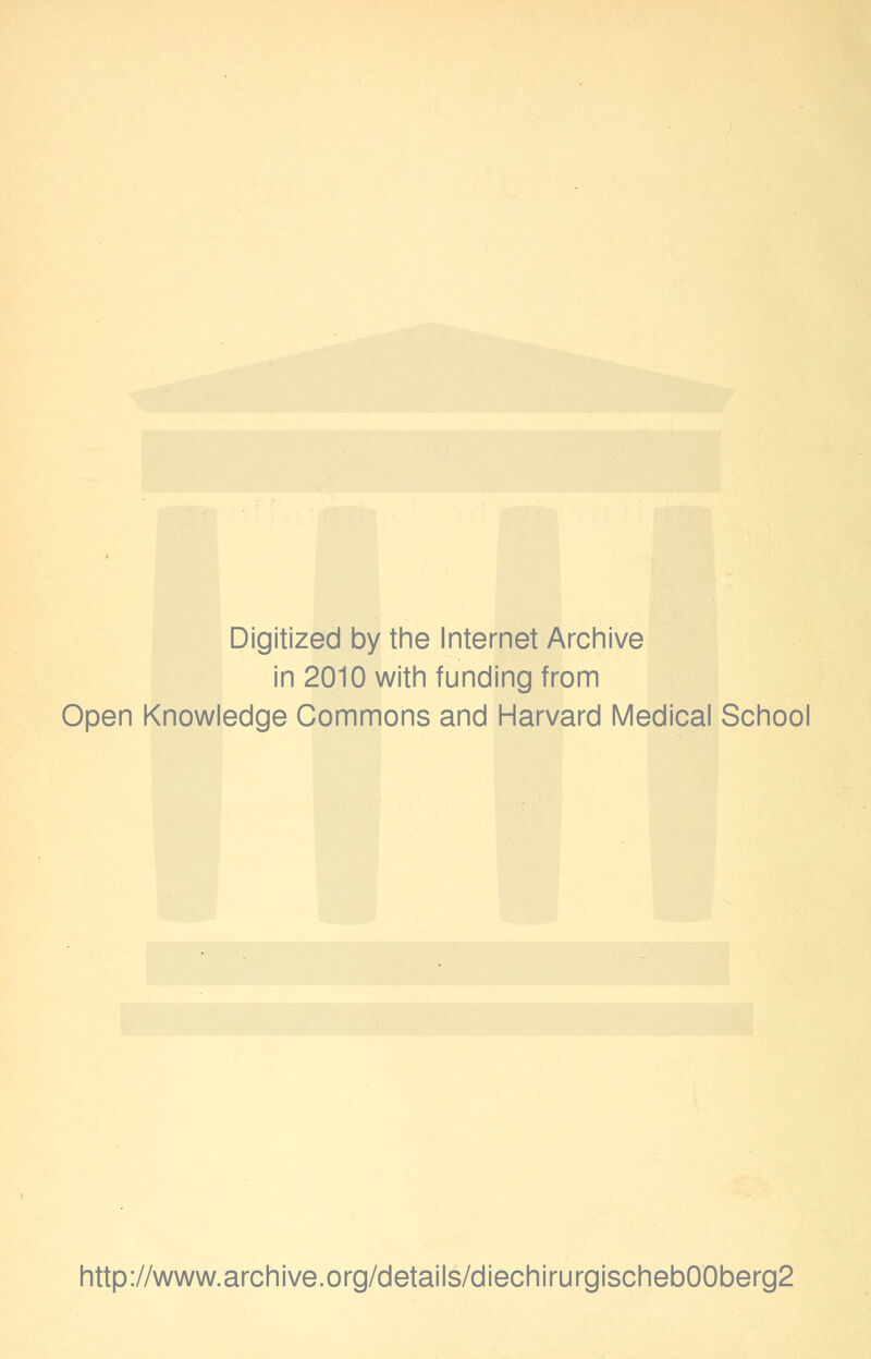 Digitized by the Internet Archive in 2010 with funding from Open Knowledge Commons and Harvard Medical School http://www.archive.org/details/diechirurgischeb00berg2