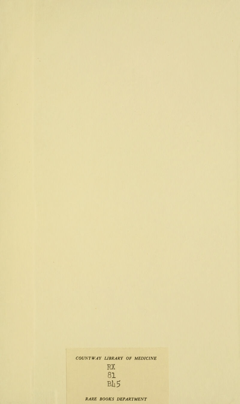 COUNTWAY LIBRARY OF MEDICINE RX 81 BI45 RARE BOOKS DEPARTMENT