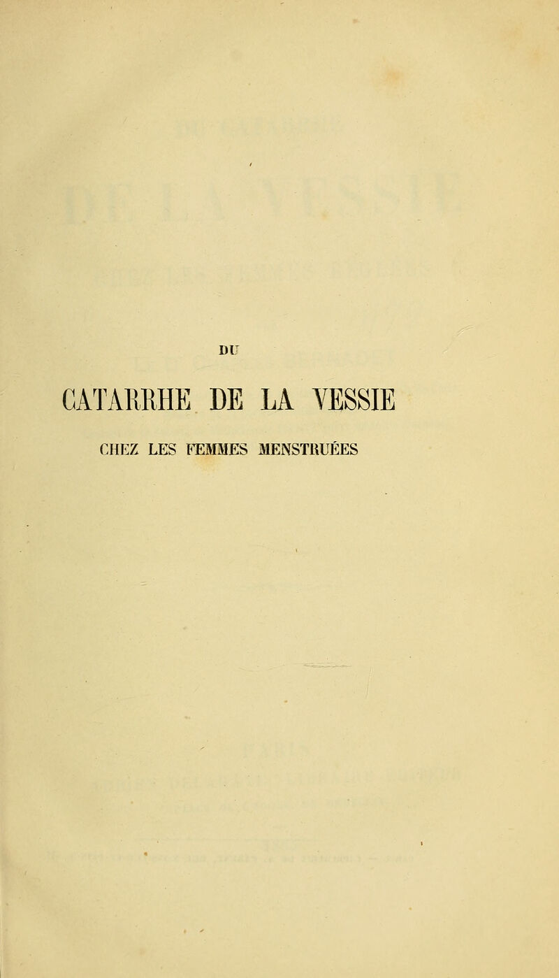 DU CATARRHE DE LA VESSIE CHEZ LES FEMMES MENSTRUÉES