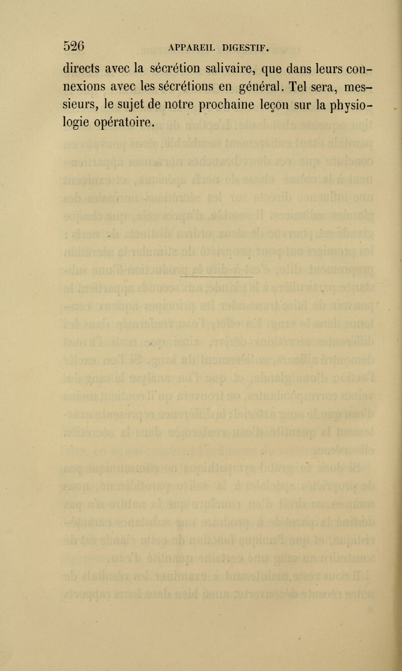 directs avec la sécrétion salivaire, que clans leurs con- nexions avec les sécrétions en général. Tel sera, mes- sieurs, le sujet de notre prochaine leçon sur la physio logie opératoire.