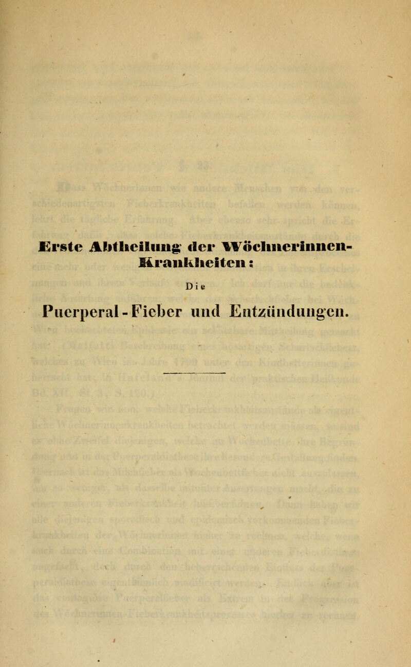 £i*sle Alitliciliiiig; der l^öcliiieriiiiicn- Hraiiklieiten s Die Puerperal-Fieber und Entzündungen.