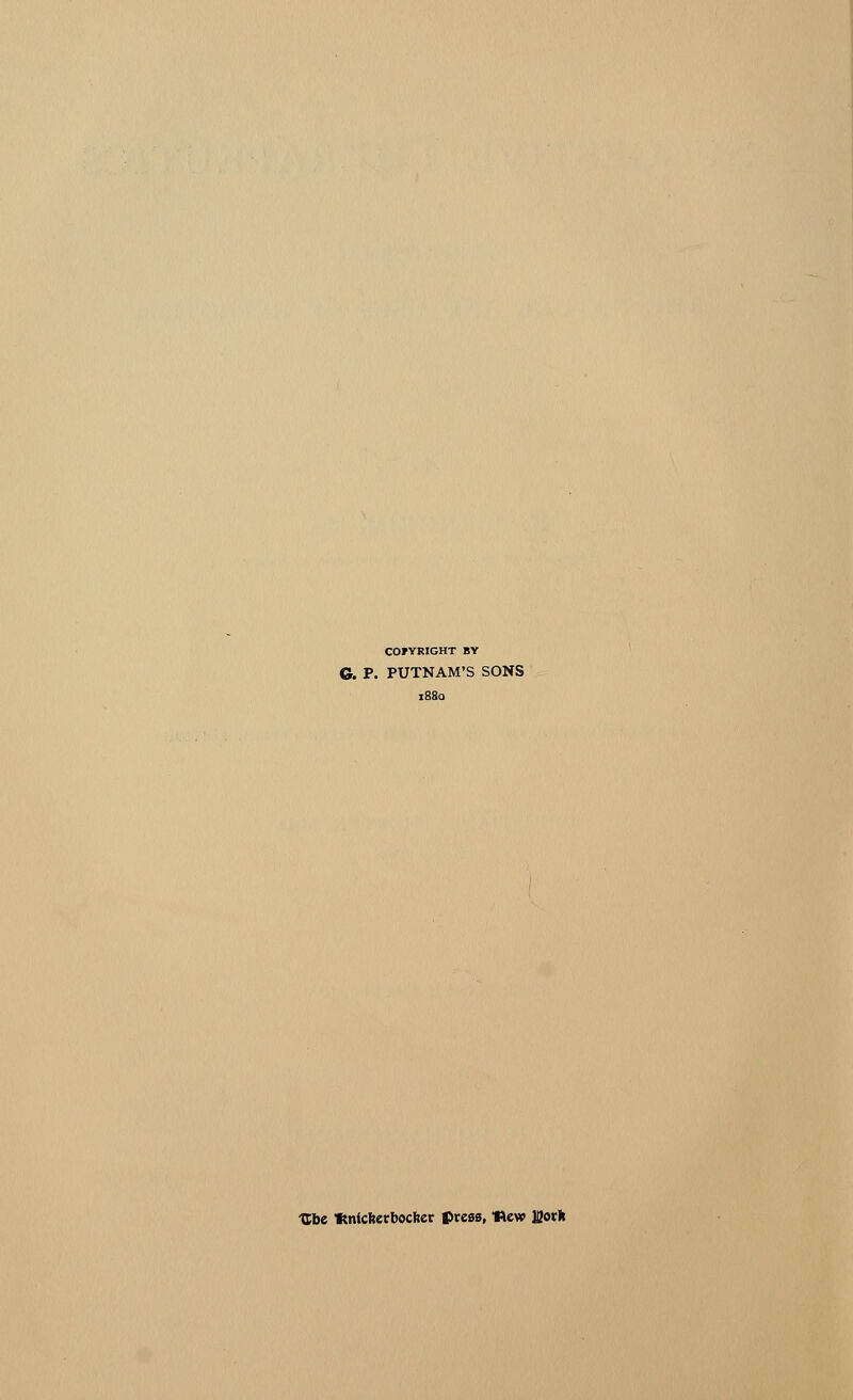 COFYRIGHT BY G. P. PUTNAM'S SONS 1880 Ube ftntcfterbocfter press, flew Mot*