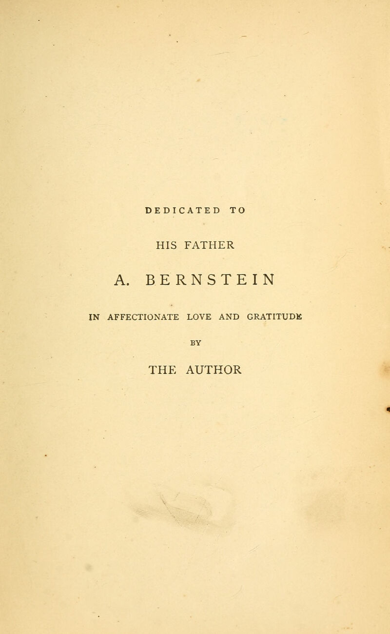 DEDICATED TO HIS FATHER A. BERNSTEIN IN AFFECTIONATE LOVE AND GRATITUDK BY THE AUTHOR