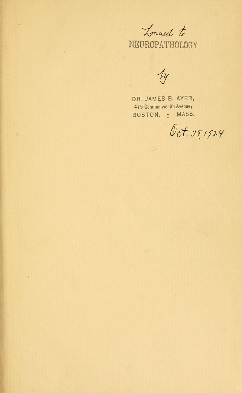 NEDROPÂTHOLOGY DR. JAMES B. AVER. 475 Corn mon wealth Avenues BOSTON, - MASS. fe cr.3f/fi-Y