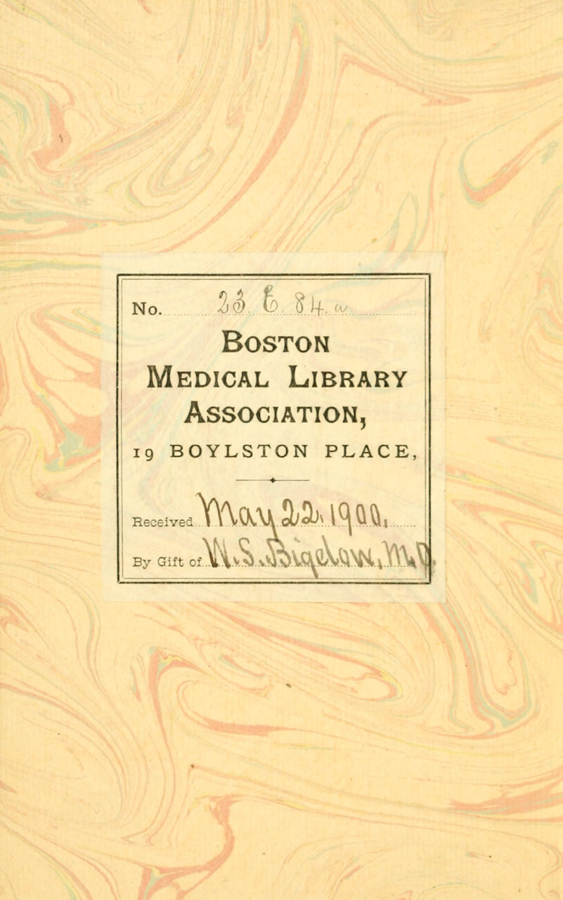 No 2i..4... .&>...8 If-.jv Boston Medical Library Association, 19 BOYLSTON PLACE, Received By Gift of. i