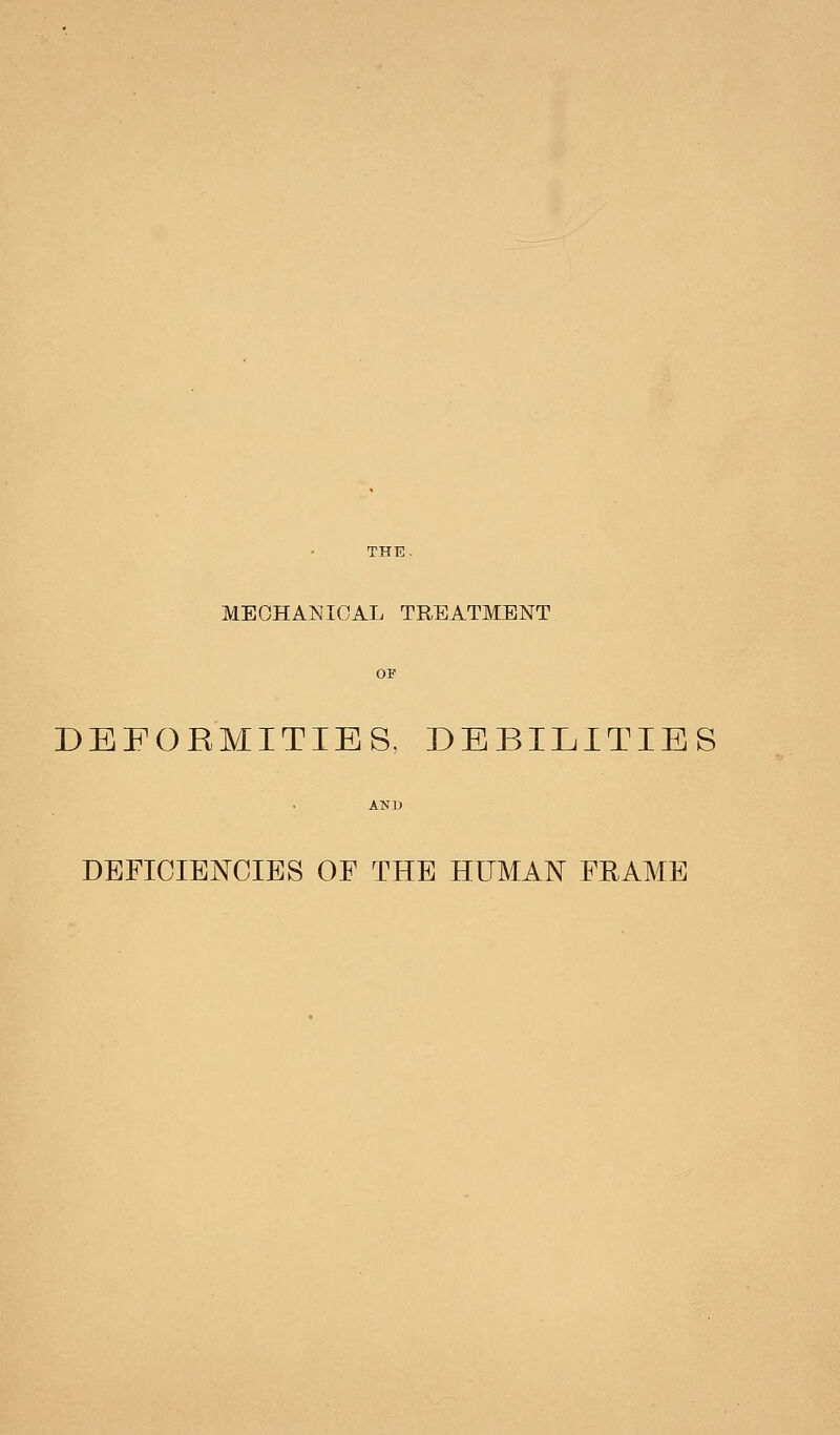 MECHANICAL TREATMENT DEFORMITIES, DEBILITIES DEFICIENCIES OF THE HUMAN FRAME