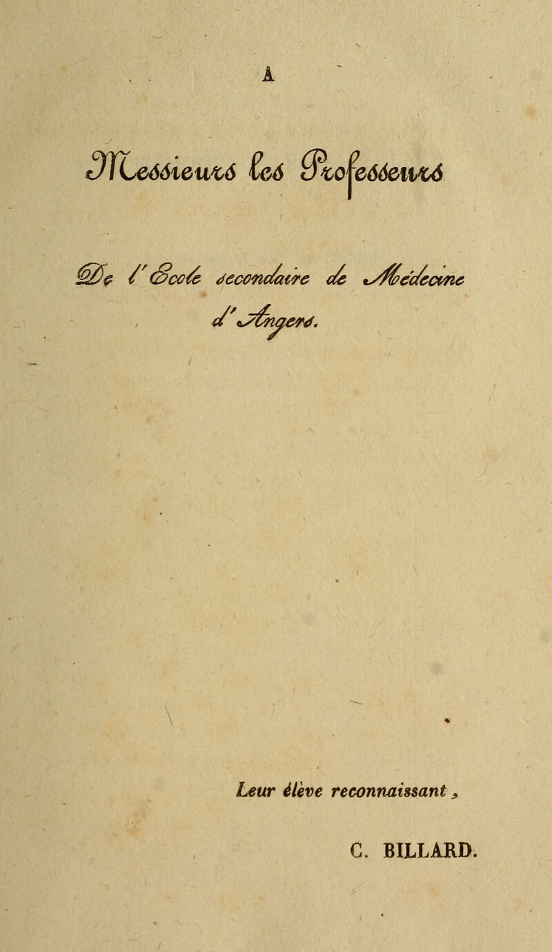 À JiLeéôieu^é wi uw\e66ewc6 Leur élève reconnaissant, C. BILLARD.