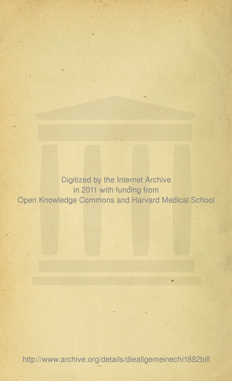 Digitized by the Internet Archive in 2011 with funding from Open Knowledge Commons and Harvard Medical School http://www.archive.org/details/dieallgemeinechi1882bill