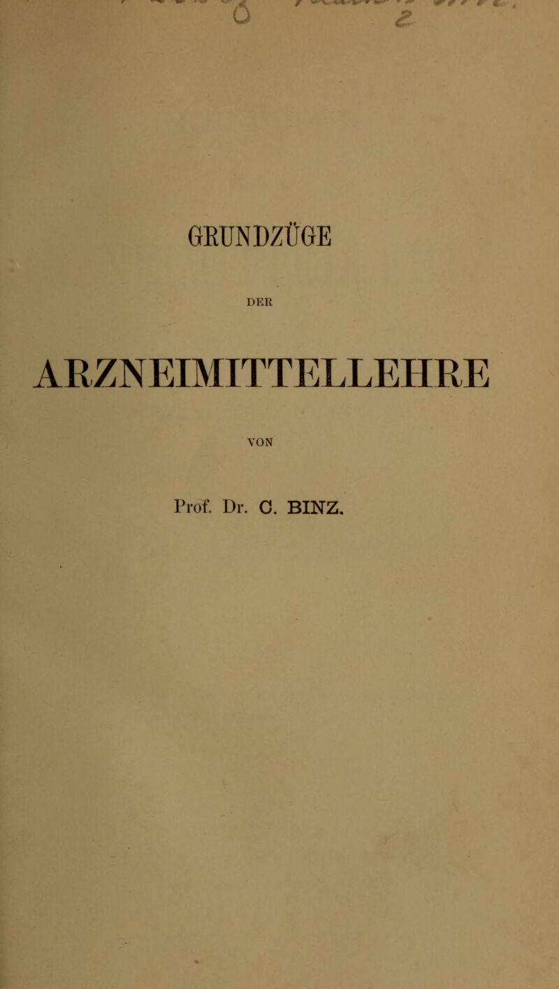 Cm GEUNDZÜGE DER ARZNEIMITTELLEHRE VON Prof. Dr. C. BINZ.