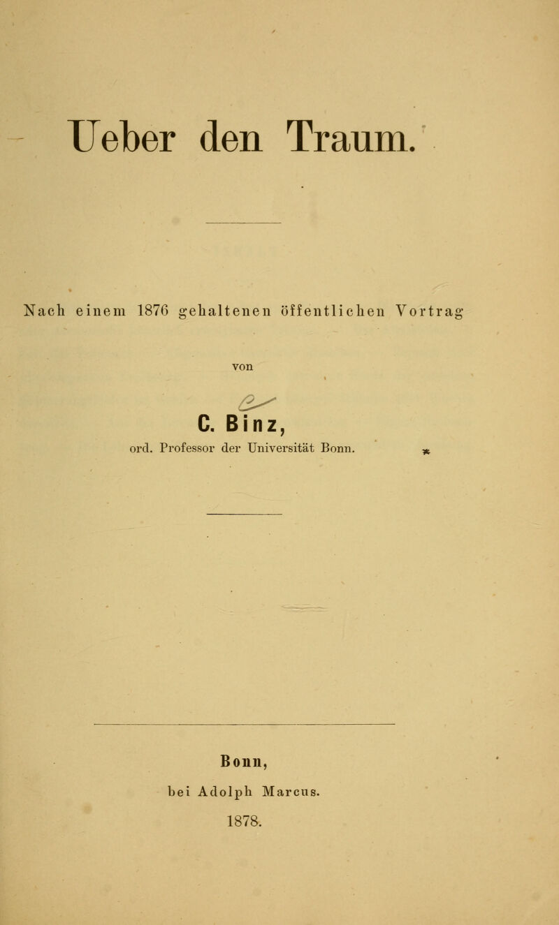 lieber den Traum. Nach einem 1876 gehaltenen öffentlichen Vortrag von C. Blnz, ord. Professor der Universität Bonn. Bonn, bei Adolph Marcus. 1878.