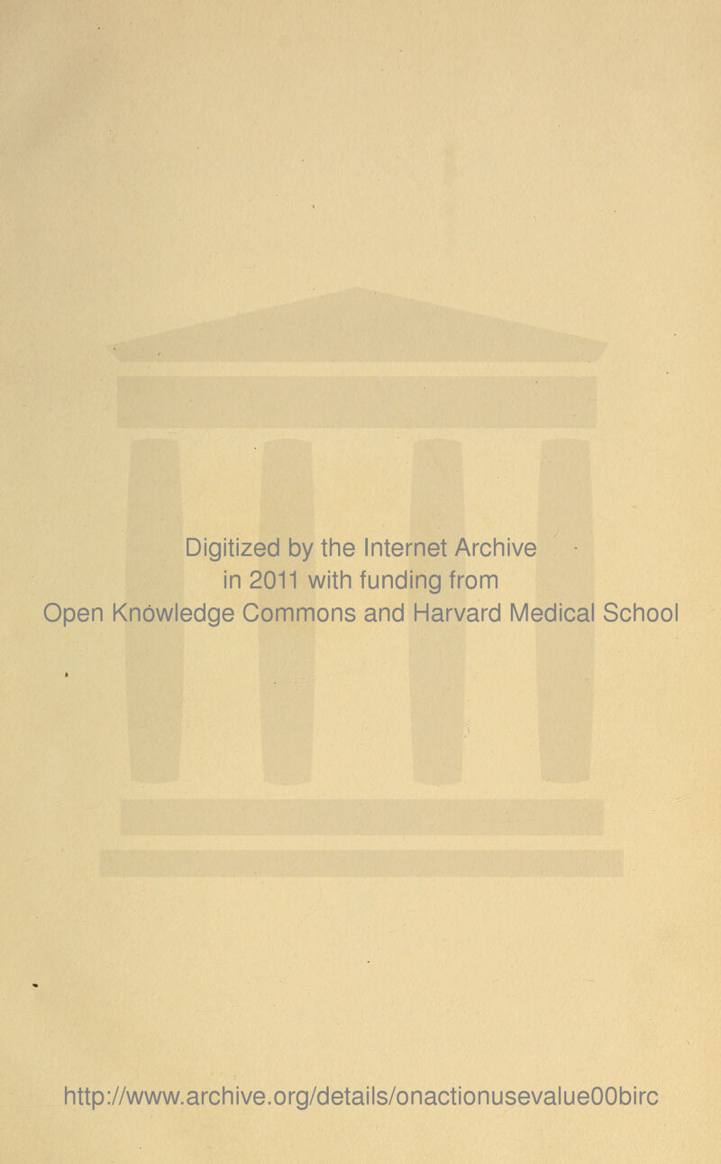 Digitized by the Internet Archive in 2011 with funding from Open Knowledge Commons and Harvard Medical School http://www.archive.org/details/onactionusevalueOObirc