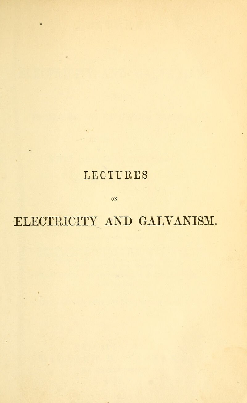 LECTUEES ELECTEICITY AND GALVANISM.