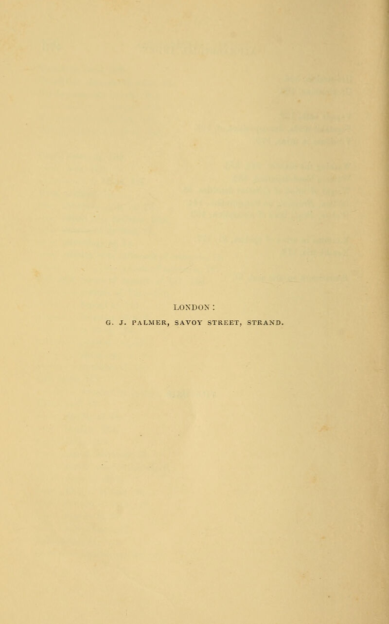 LONDON: G. J. PALMER, SAVOY STREET, STRAND.